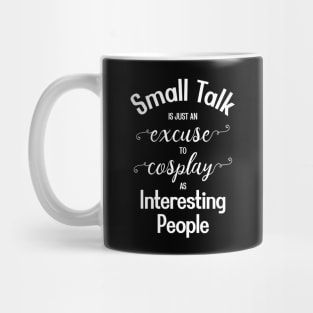 Small Talk is just an Excuse to Cosplay as Interesting People [White Text] Mug